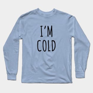 I'm Cold Long Sleeve T-Shirt